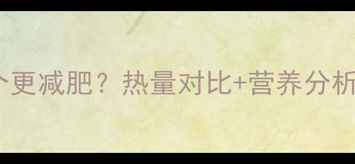 图片 🔥红薯和红薯片哪个更减肥？热量对比+营养分析+吃法攻略全公开！