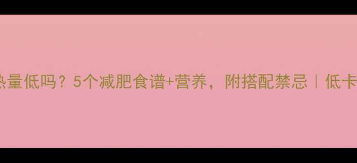 图片 🔥红薯粉热量低吗？5个减肥食谱+营养，附搭配禁忌｜低卡代餐新宠2