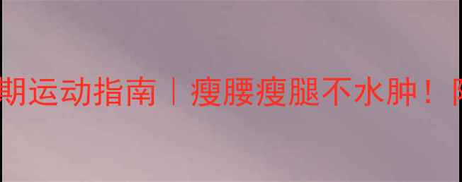 图片 🔥经期减肥必看生理期运动指南｜瘦腰瘦腿不水肿！附科学运动计划+食谱
