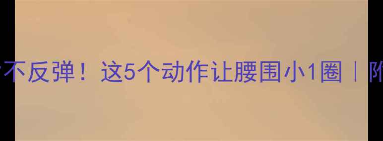 图片 🔥经期安全减脂不反弹！这5个动作让腰围小1圈｜附饮食禁忌表✨1