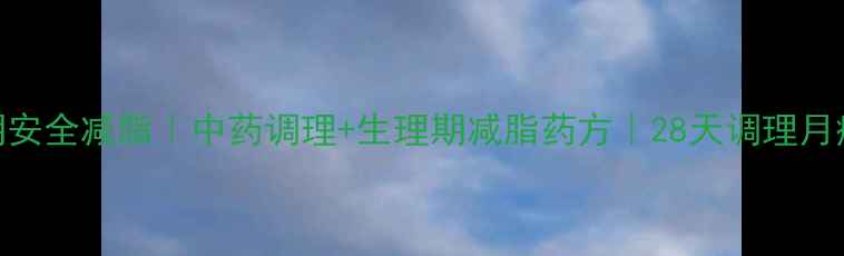 图片 🔥经期安全减脂｜中药调理+生理期减脂药方｜28天调理月瘦8斤2