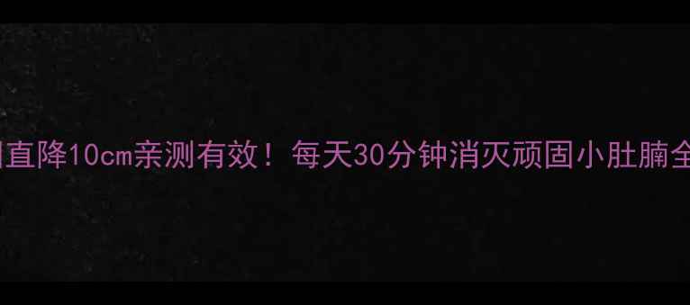 图片 🔥腰围直降10cm亲测有效！每天30分钟消灭顽固小肚腩全攻略2