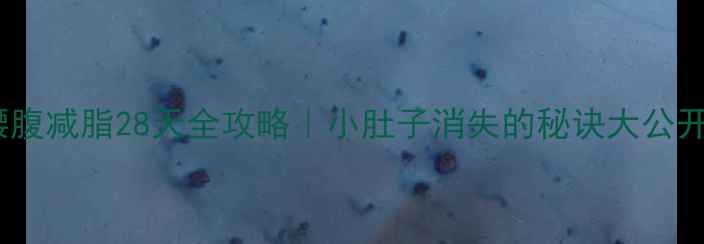 图片 🔥腰腹减脂28天全攻略｜小肚子消失的秘诀大公开！2