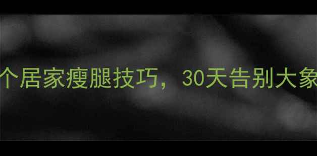 图片 🔥腿粗困扰终结！5个居家瘦腿技巧，30天告别大象腿（附动作图解）2