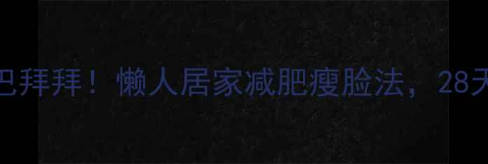 图片 🔥苹果肌下垂+双下巴拜拜！懒人居家减肥瘦脸法，28天打造V脸小尖下巴🔥