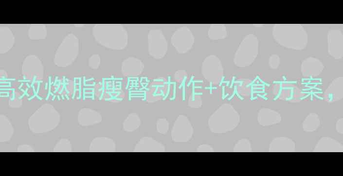 图片 🔥蜜桃臀养成指南｜高效燃脂瘦臀动作+饮食方案，30天打造紧致翘臀💪