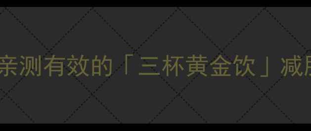 图片 🔥谢娜喝出的马甲线！28天亲测有效的「三杯黄金饮」减肥法，懒人也能瘦到90斤🔥2