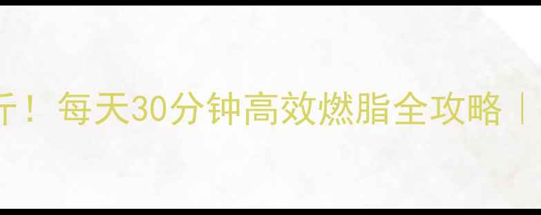 图片 🔥跑步30天瘦10斤！每天30分钟高效燃脂全攻略｜附懒人跟练计划1