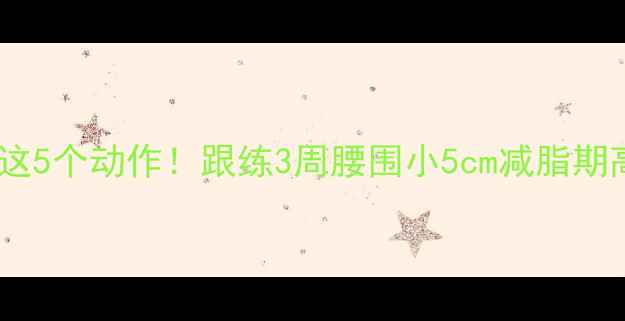图片 🔥跑步后必做这5个动作！跟练3周腰围小5cm减脂期高效燃脂指南2