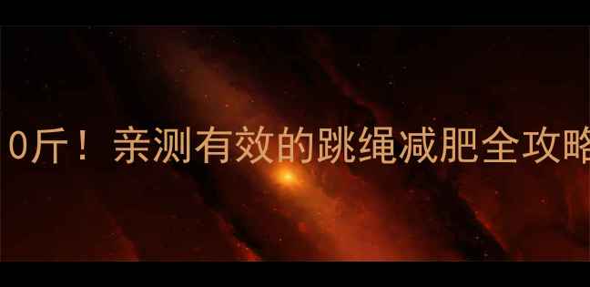 图片 🔥跳绳30天暴瘦10斤！亲测有效的跳绳减肥全攻略（附动作图解）