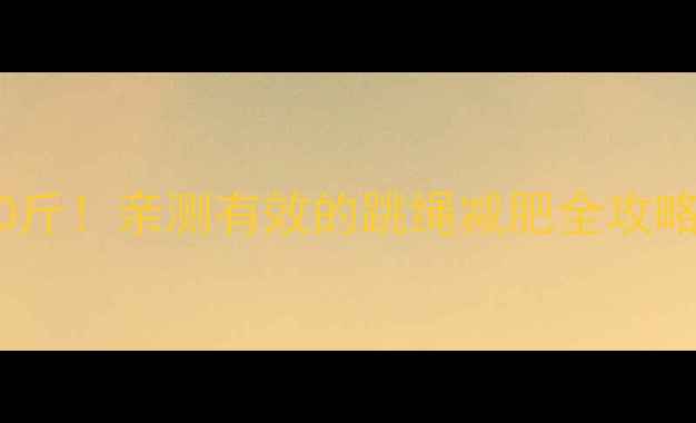 图片 🔥跳绳30天暴瘦10斤！亲测有效的跳绳减肥全攻略（附动作图解）2