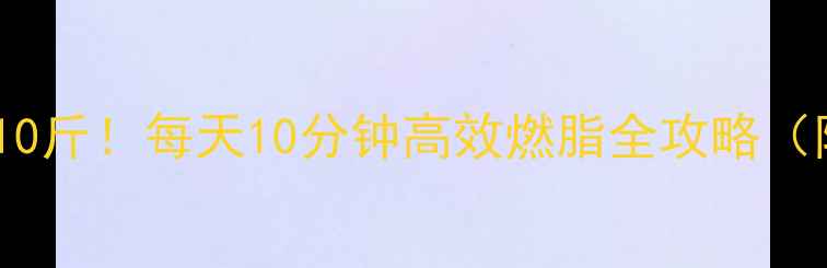 图片 🔥跳绳30天瘦10斤！每天10分钟高效燃脂全攻略（附动作图解）1