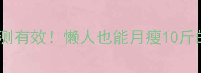 图片 🔥运动减肥亲测有效！懒人也能月瘦10斤的黄金方案🔥2