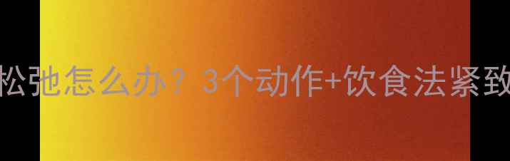 图片 🔥运动减肥后腹部松弛怎么办？3个动作+饮食法紧致小腹，效果翻倍！