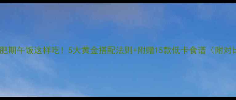 图片 🔥运动减肥期午饭这样吃！5大黄金搭配法则+附赠15款低卡食谱（附对比图）🔥2