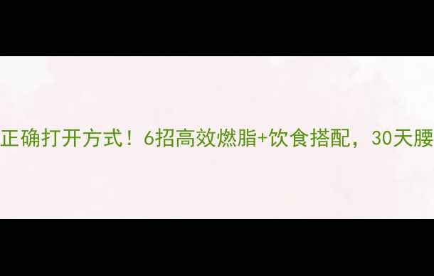 图片 🔥运动减肥正确打开方式！6招高效燃脂+饮食搭配，30天腰围小2圈✨2