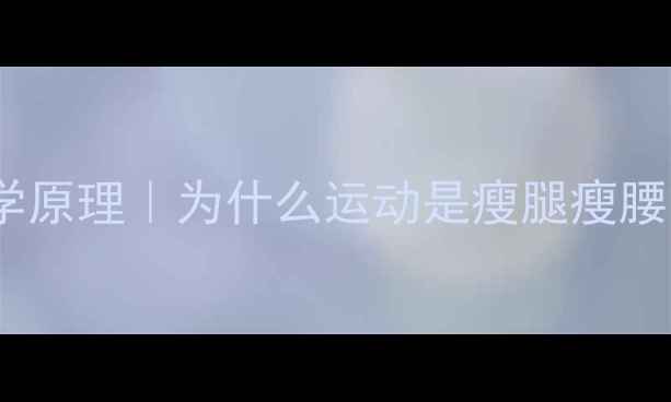 图片 🔥运动减肥的科学原理｜为什么运动是瘦腿瘦腰的最佳选择？🔥2