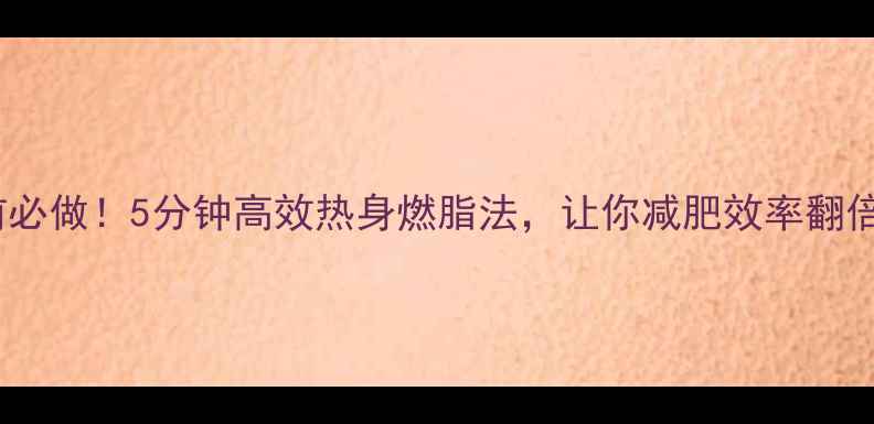 图片 🔥运动前必做！5分钟高效热身燃脂法，让你减肥效率翻倍💪🔥✨2