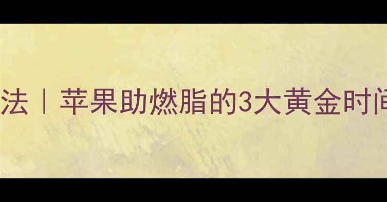 图片 🔥运动后吃苹果减肥法｜苹果助燃脂的3大黄金时间+低卡食谱大公开✨