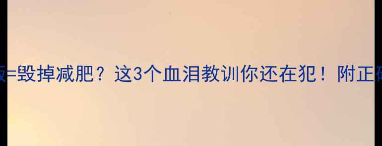 图片 🔥运动后吃饭=毁掉减肥？这3个血泪教训你还在犯！附正确饮食公式🔥
