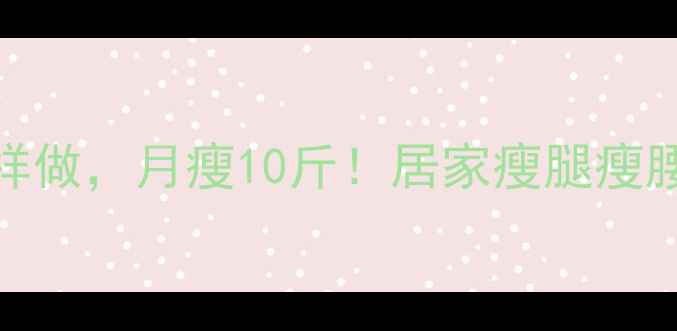 图片 🔥运动后拉伸这样做，月瘦10斤！居家瘦腿瘦腰马甲线全攻略🔥