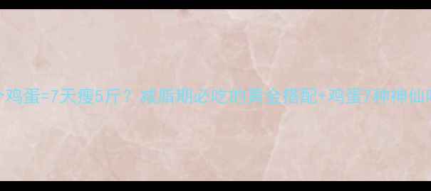 图片 🔥运动完吃3个鸡蛋=7天瘦5斤？减脂期必吃的黄金搭配+鸡蛋7种神仙吃法！附食谱2