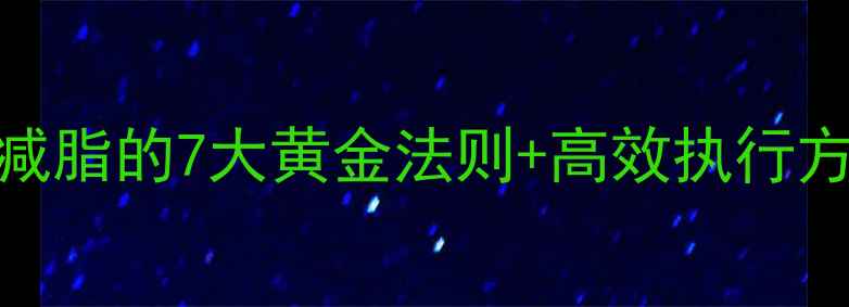 图片 🔥运动生理学！科学减脂的7大黄金法则+高效执行方案（附训练计划）🔥