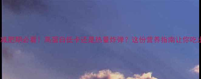 图片 🔥金枪鱼营减肥期必看！高蛋白低卡还是热量炸弹？这份营养指南让你吃出马甲线🔥2