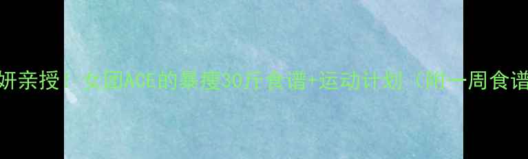 图片 🔥金泰妍亲授！女团ACE的暴瘦30斤食谱+运动计划（附一周食谱表）💥