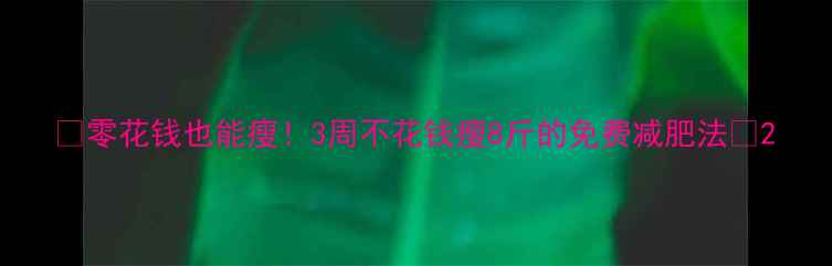图片 🔥零花钱也能瘦！3周不花钱瘦8斤的免费减肥法💪2