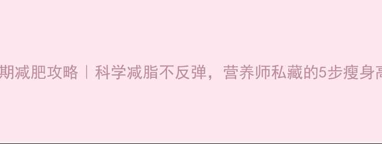 图片 🔥青春期减肥攻略｜科学减脂不反弹，营养师私藏的5步瘦身高效法2