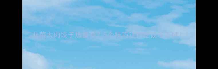 图片 🔥韭菜大肉饺子热量高？5个技巧让你吃饺子不胖！🔥