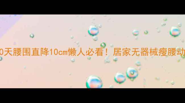 图片 🔥顽固小肚子拜拜｜30天腰围直降10cm懒人必看！居家无器械瘦腰动作（附每日训练表）1