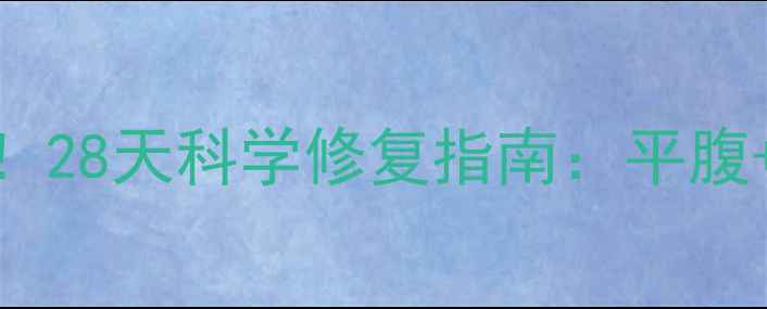 图片 🔥顽固肥胖纹别焦虑！28天科学修复指南：平腹+紧致+淡纹三步走🔥2