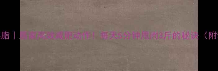 图片 🔥高抬腿燃脂｜居家高效减肥动作！每天5分钟甩肉3斤的秘诀（附动作教学）