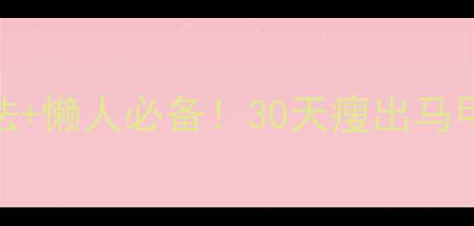 图片 🔥高效燃脂运动指南｜科学方法+懒人必备！30天瘦出马甲线（附减脂食谱+动作分解）2
