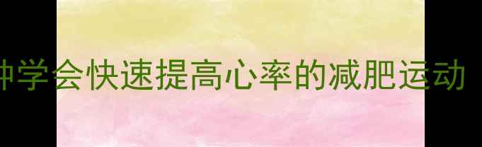 图片 🔥高效燃脂！5分钟学会快速提高心率的减肥运动｜附每日训练计划1