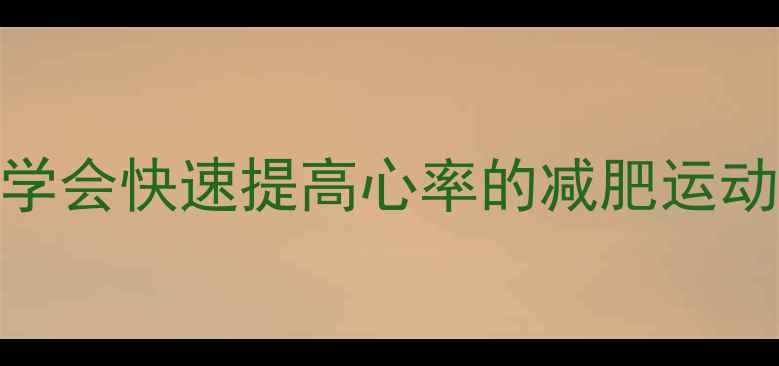 图片 🔥高效燃脂！5分钟学会快速提高心率的减肥运动｜附每日训练计划2