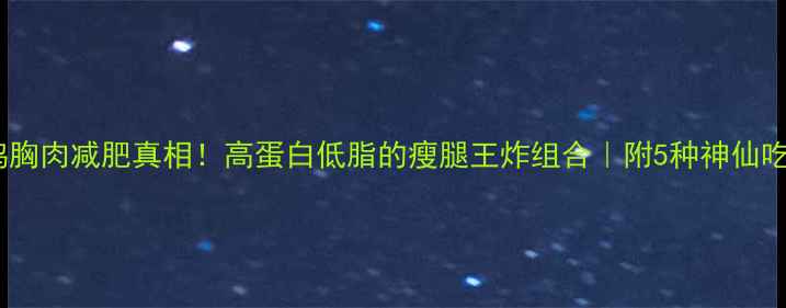 图片 🔥鸡胸肉减肥真相！高蛋白低脂的瘦腿王炸组合｜附5种神仙吃法1