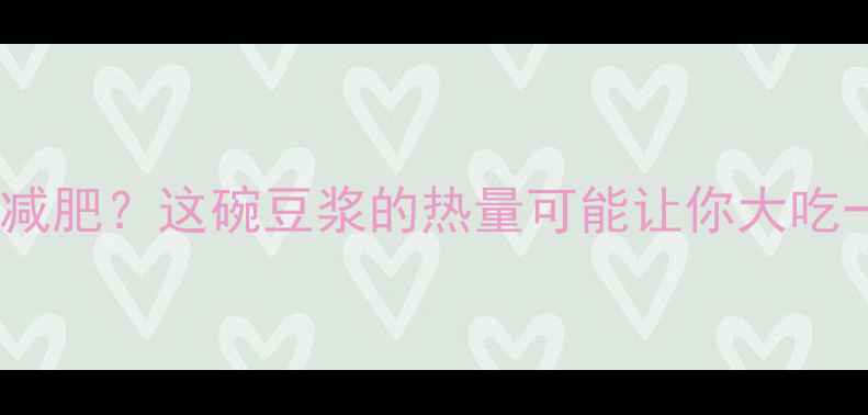 图片 🥛喝豆浆减肥？这碗豆浆的热量可能让你大吃一惊！🔥2