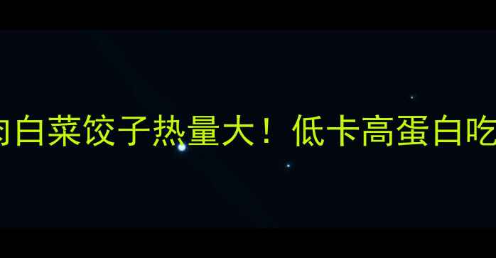图片 🥟减肥期必看猪肉白菜饺子热量大！低卡高蛋白吃法让你月瘦10斤2