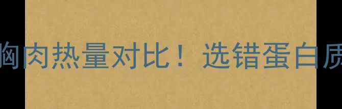 图片 🥩减肥期必看！牛肉vs鸡胸肉热量对比！选错蛋白质=白挨饿？附营养表+食谱